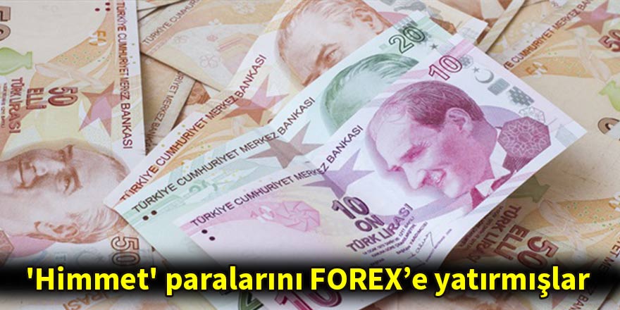 'Himmet' paralarını FOREX'e yatırmışlar