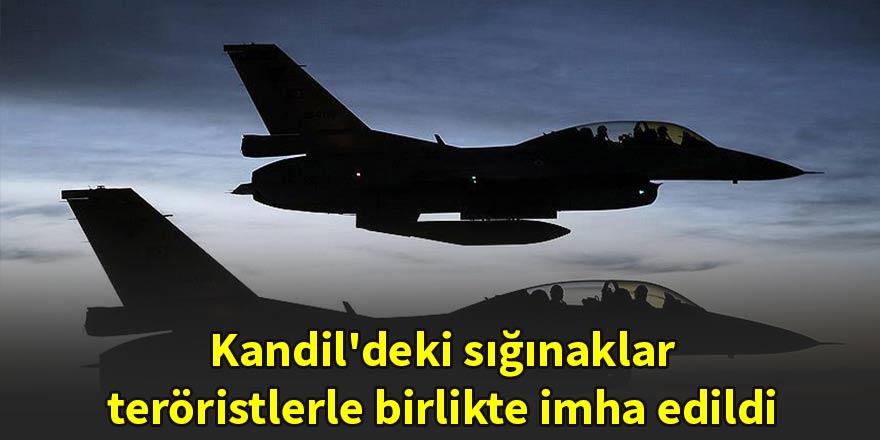 Kandil'deki sığınaklar teröristlerle birlikte imha edildi