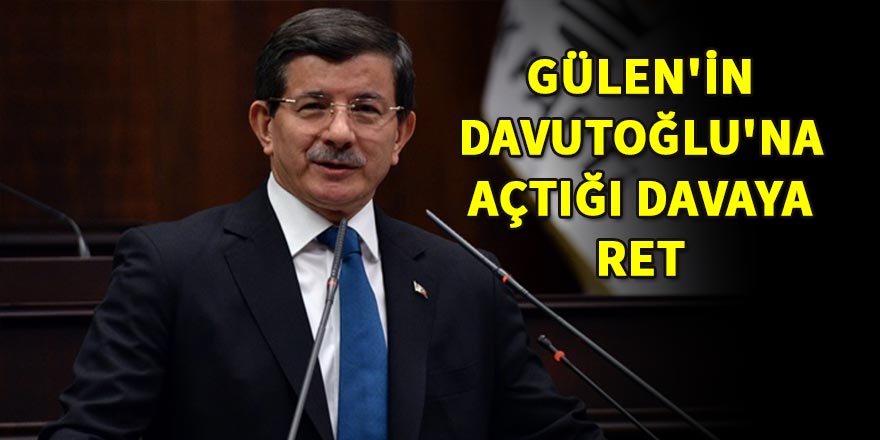 Gülen'in Davutoğlu'na açtığı davaya ret