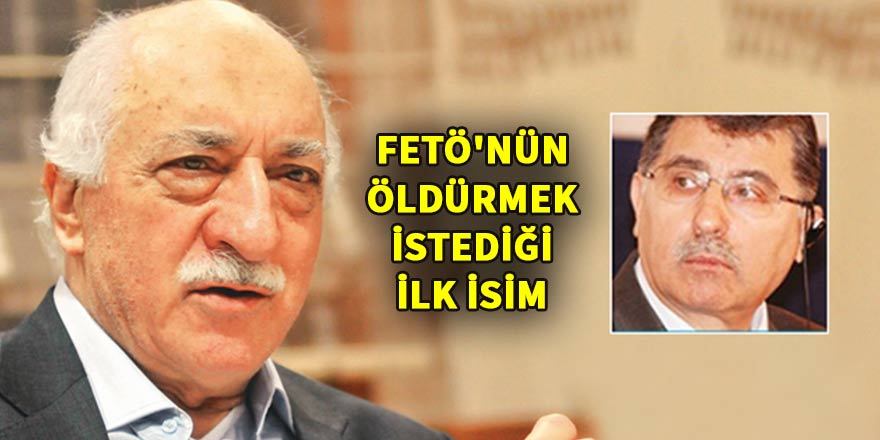 FETÖ'nün öldürmek istediği ilk isim
