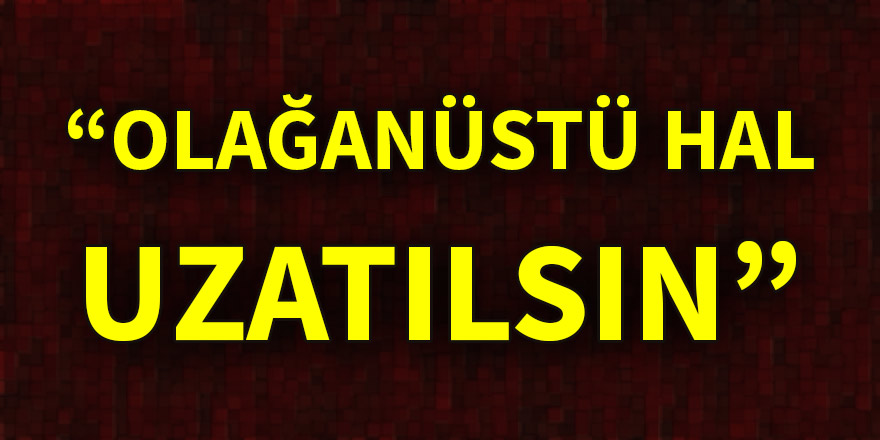 MGK: Olağanüstü hal uzatılsın