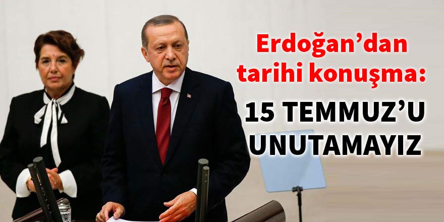 Cumhurbaşkanı Erdoğan: 15 Temmuz’u unutmamak mecburiyetindeyiz