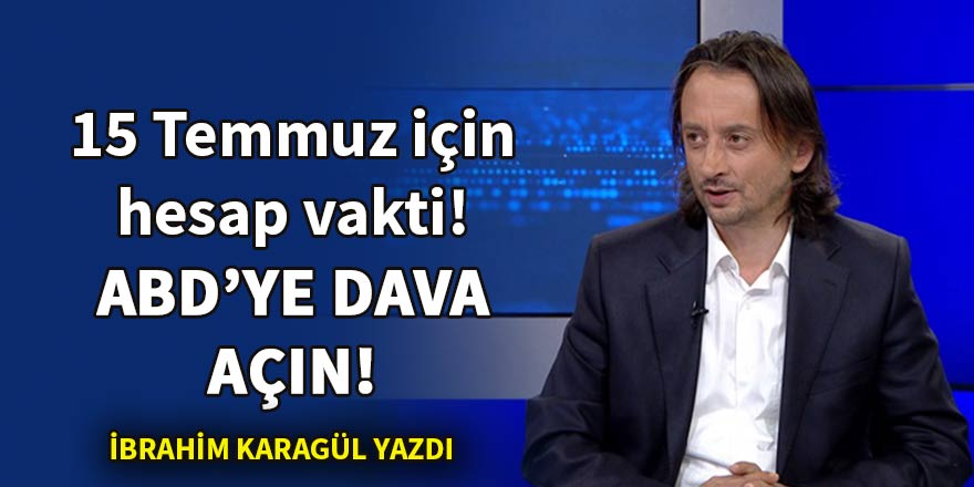 15 Temmuz için hesap vakti: ABD’ye dava açın!