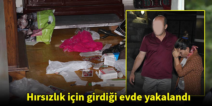 Hırsızlık için girdiği evde yakalandı