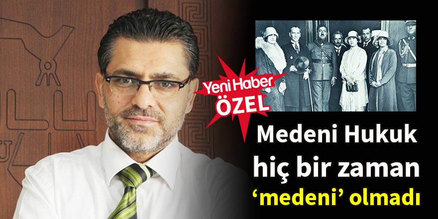 Medeni Hukuk hiç bir zaman ‘medeni’ olmadı