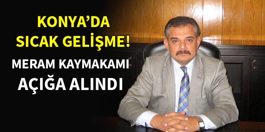 Meram Kaymakamı açığa alındı