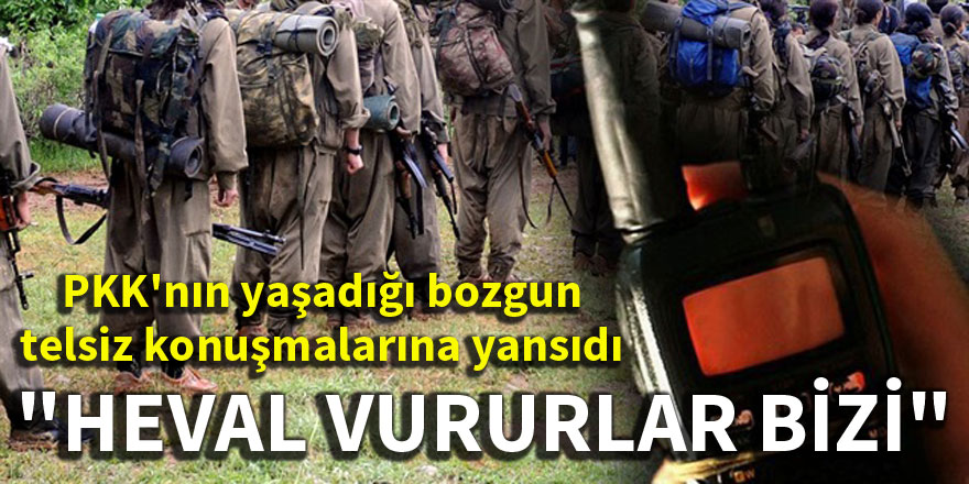 PKK'nın yaşadığı bozgun telsiz konuşmalarına yansıdı