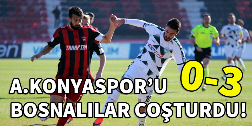 Atiker Konyaspor'u Bosnalılar coşturdu! 0-3