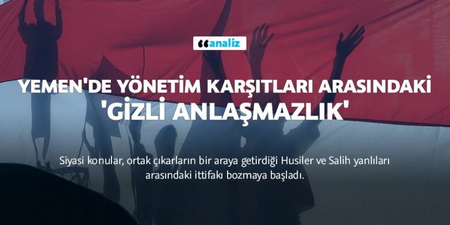 Yemen'de yönetim karşıtları arasındaki 'gizli anlaşmazlık'