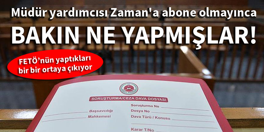 Müdür yardımcısı Zaman'a abone olmayınca bakın ne yapmışlar!