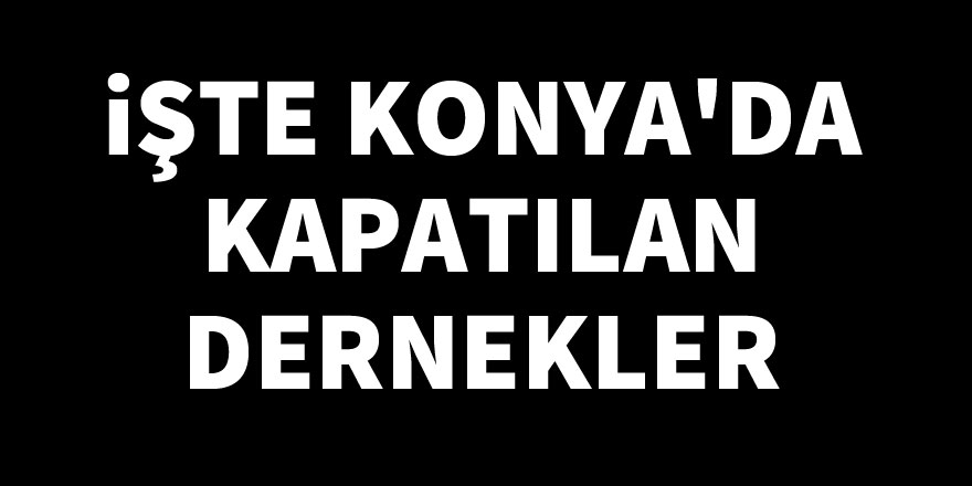 Yeni KHK ile Konya'da 5 dernek kapatıldı