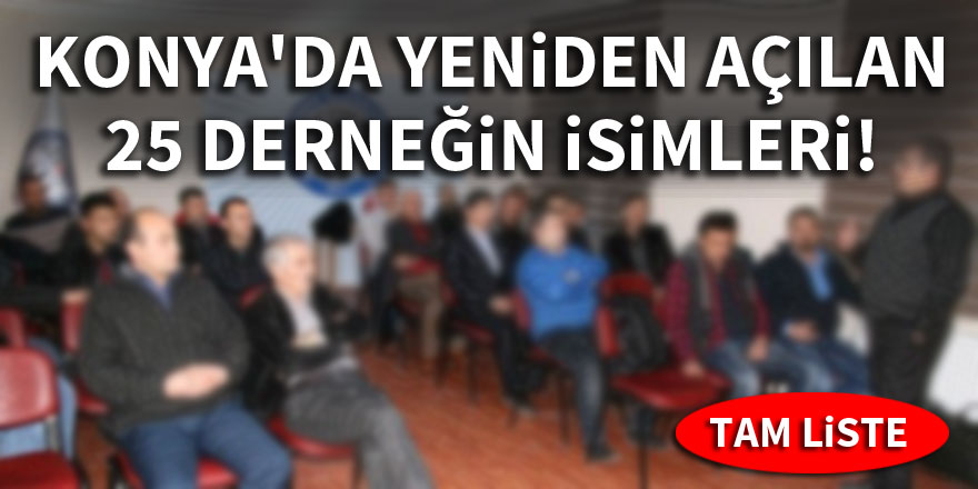 Konya'da yeniden açılan derneklerin isimleri tam liste