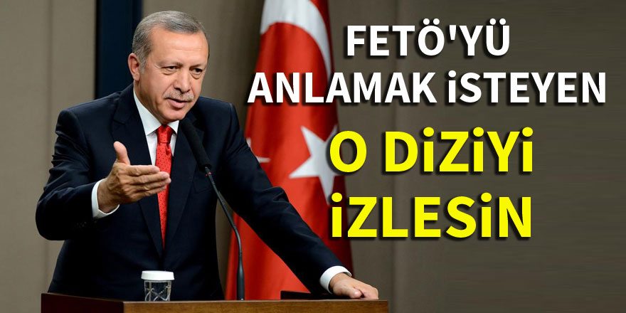 'FETÖ'yü anlamak isteyen o diziyi izlesin'