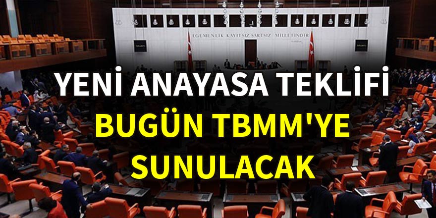 Yeni anayasa teklifi bugün TBMM'ye sunulacak