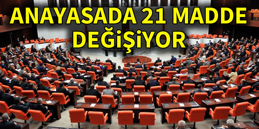 Anayasada 21 madde değişiyor