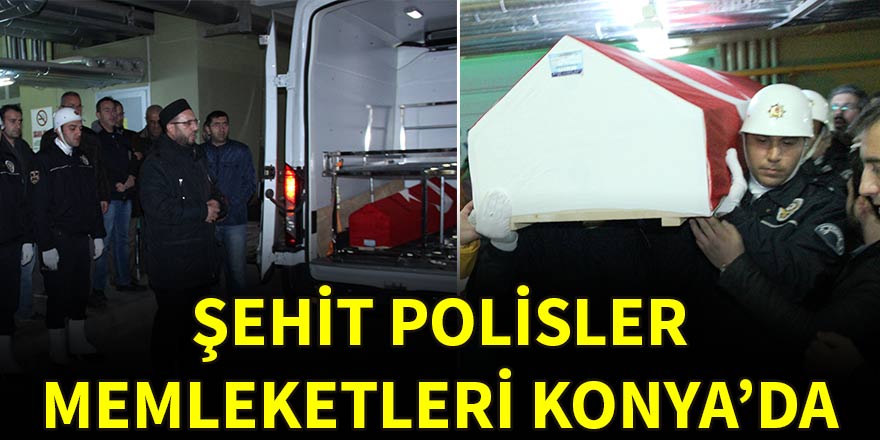 Şehit polisler memleketleri Konya’da