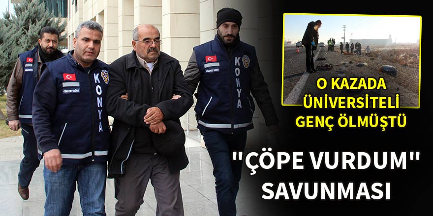 Ölümcül kazaya karışan sürücüden "çöpe vurdum" savunması