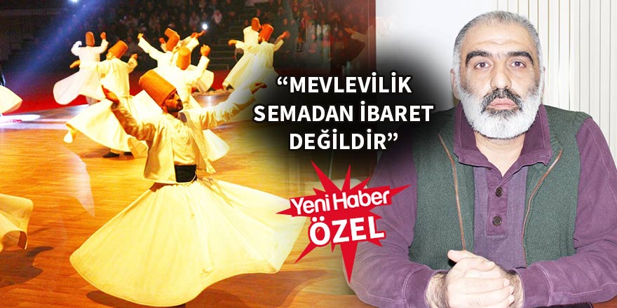 “Mevlevilik semadan ibaret değildir”