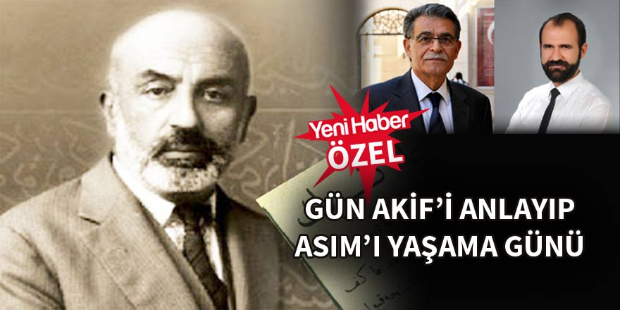 Gün Akif’i anlayıp Asım’ı yaşama günü