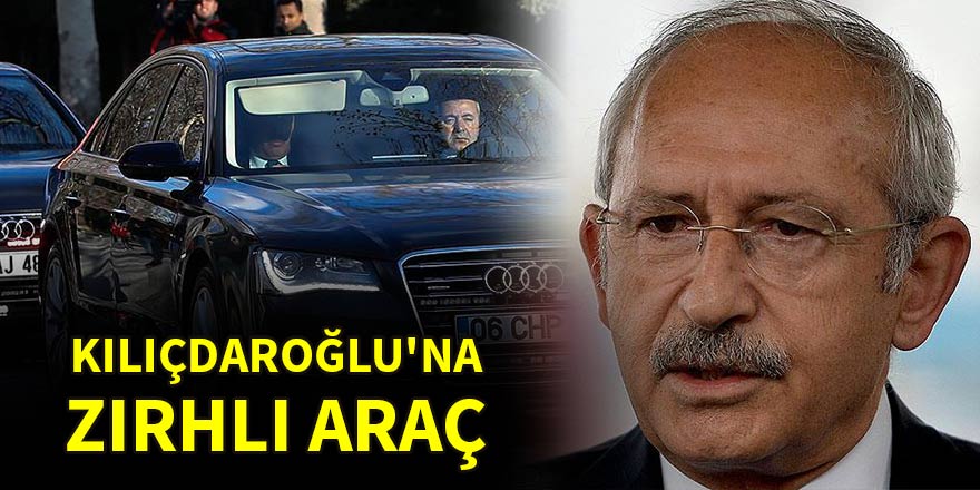 Kılıçdaroğlu'na zırhlı araç
