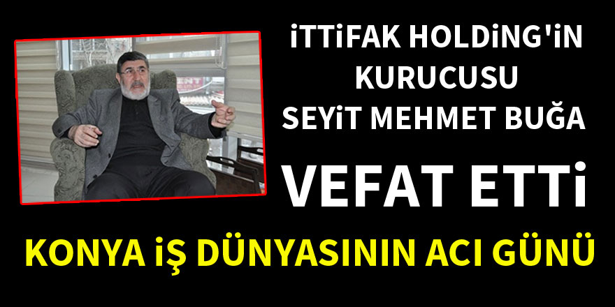 İttifak Holding'in kurucusu Seyit Mehmet Buğa vefat etti!