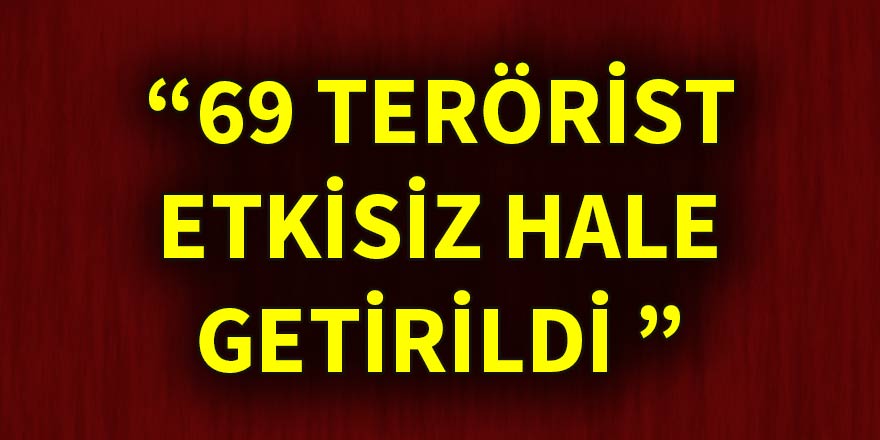 TSK: 69 DEAŞ mensubu terörist etkisiz hale getirildi