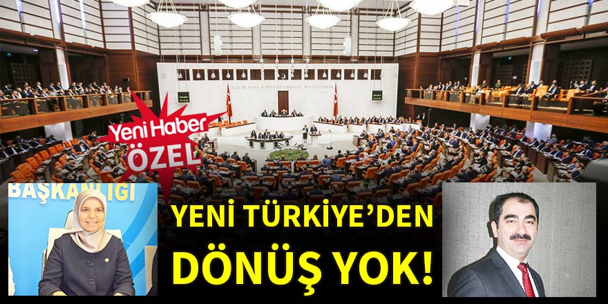 Yeni Türkiye'den dönüş yok!
