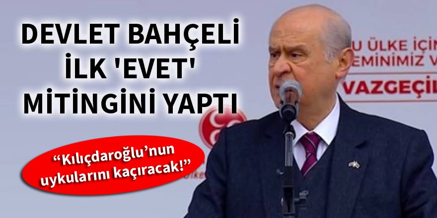 Devlet Bahçeli, ilk 'evet' mitingini yaptı