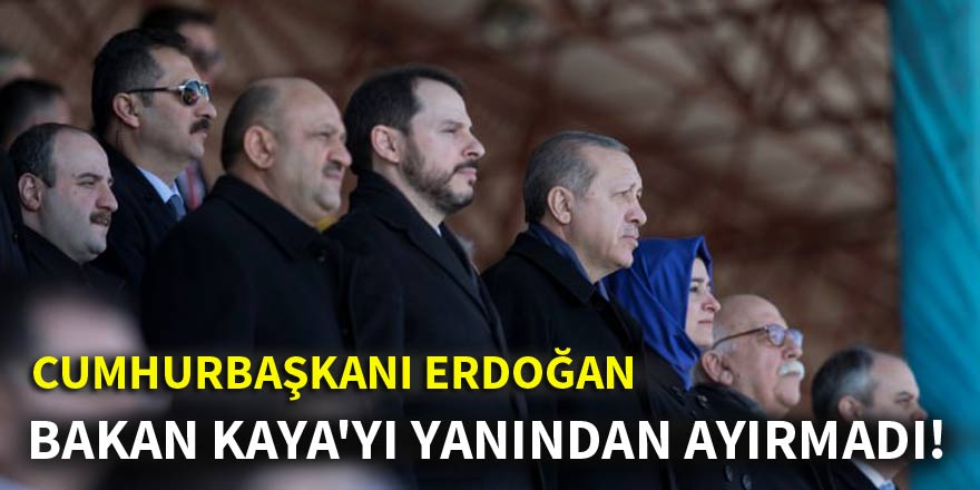 Cumhurbaşkanı Erdoğan, Bakan Kaya'yı yanından ayırmadı!