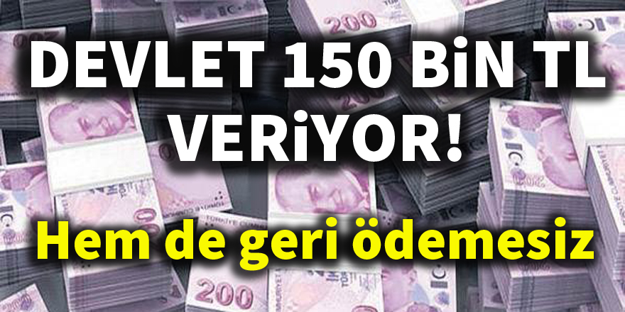 Devlet geri ödemesiz 150 bin TL veriyor!