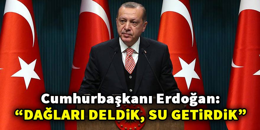 Cumhurbaşkanı Erdoğan: "İstanbul’da su yoktu. Şimdi İzmir’de olmadığı gibi"