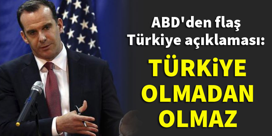 ABD'den flaş Türkiye açıklaması: Türkiye olmadan olmaz