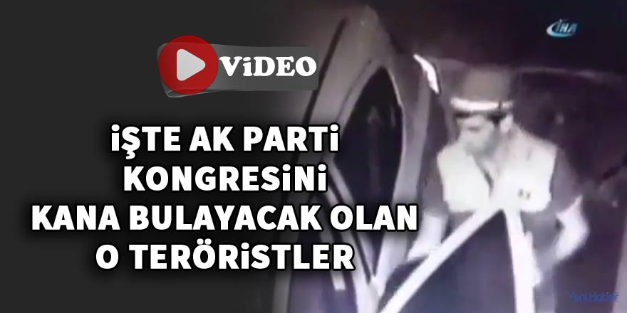 İşte AK Parti Kongresini kana bulayacak olan o teröristler