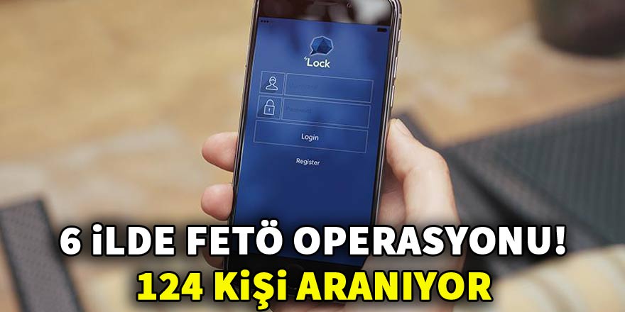 6 ilde FETÖ operasyonu: 124 kişi aranıyor