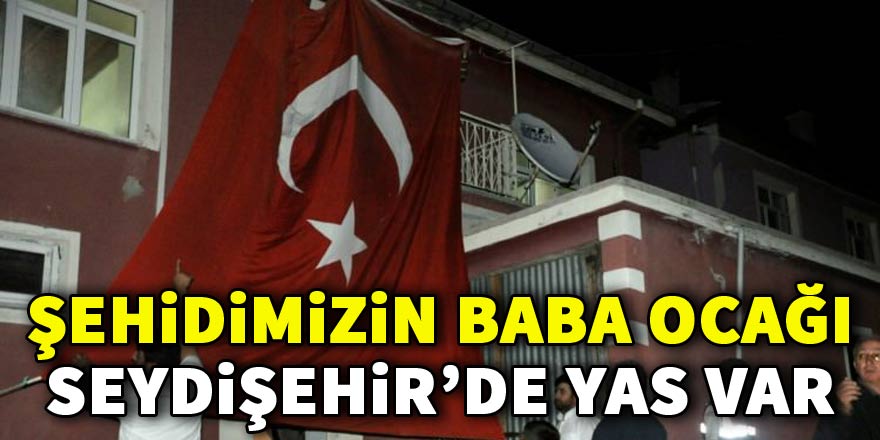 Şehidimizin baba ocağı Seydişehir'de yas var