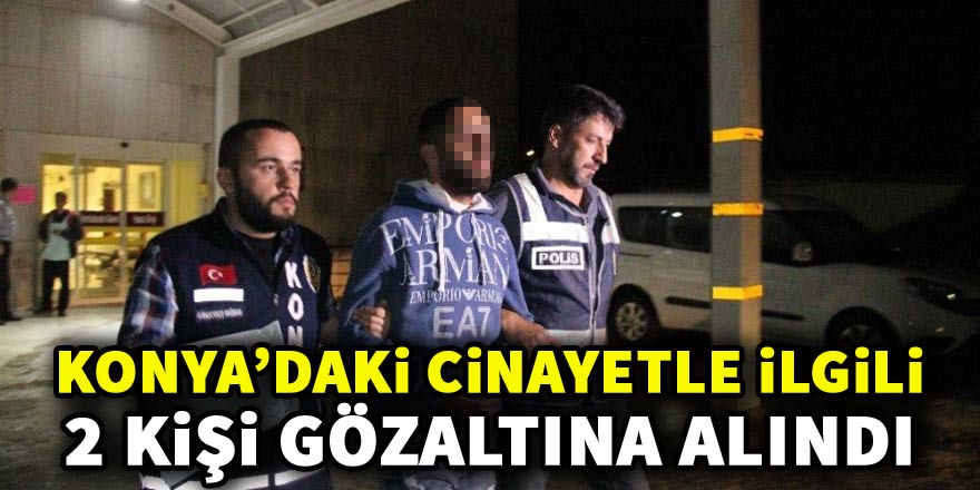 Konya’daki cinayetle ilgili 2 kişi gözaltına alındı
