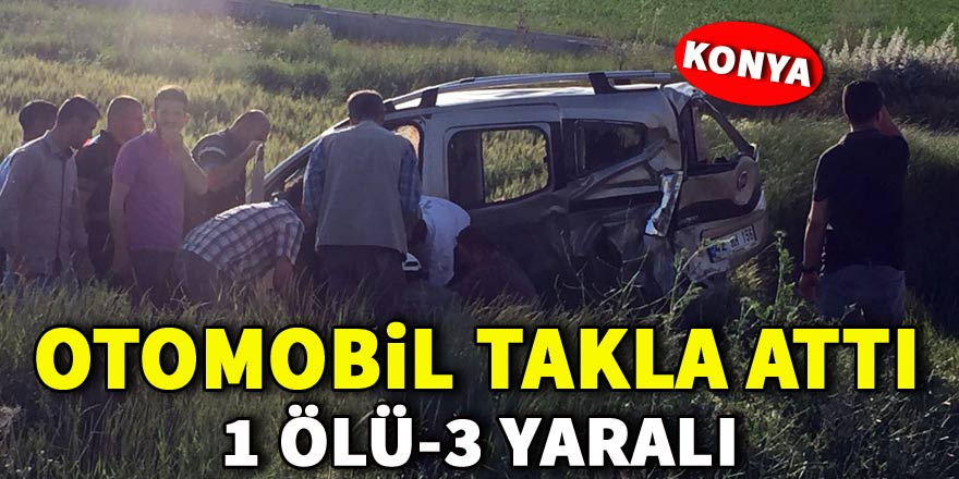 Konya'da otomobil takla attı: 1 ölü, 3 yaralı