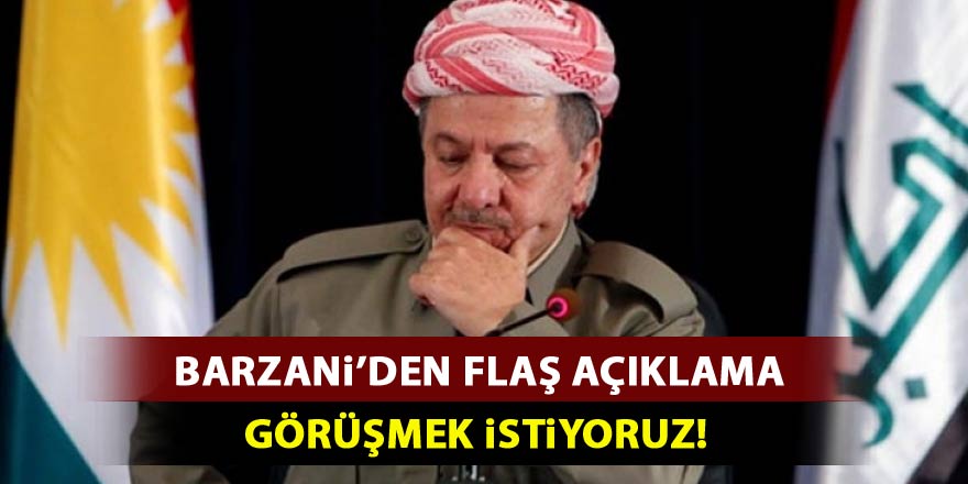 Barzani'den flaş açıklama: Görüşmek istiyoruz
