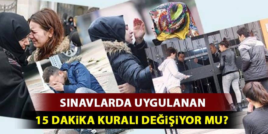 Sınavlarda 15 dakika kuralı değişiyor mu?