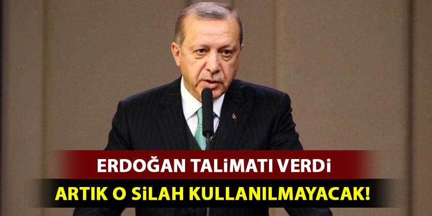 Erdoğan talimatı verdi: O silah kullanılmayacak