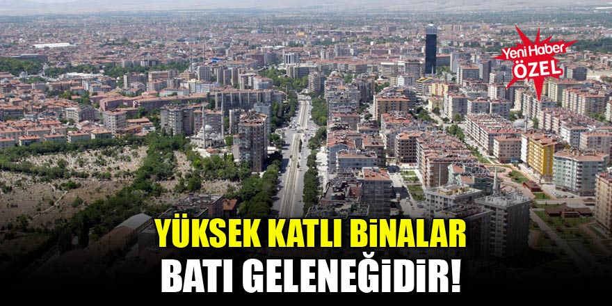 Yüksek katlı binalar batı geleneğidir!