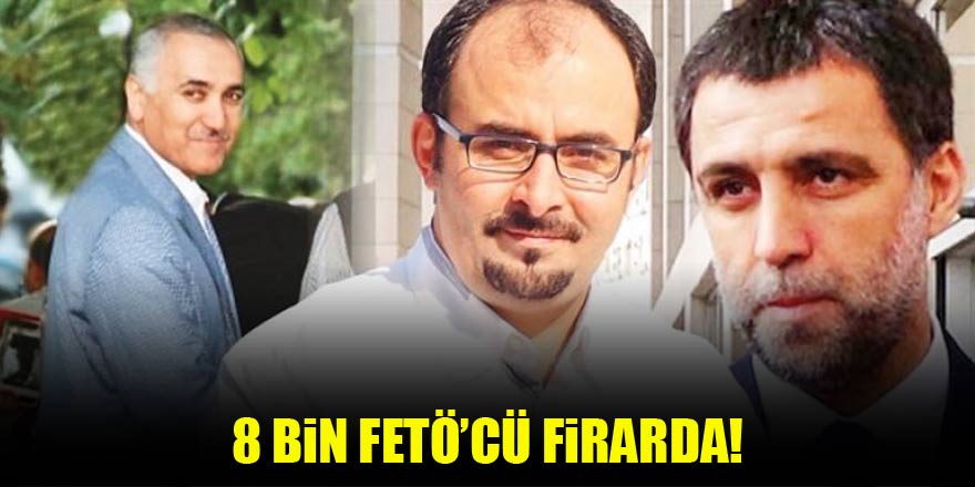 8 bin FETÖ’cü firarda