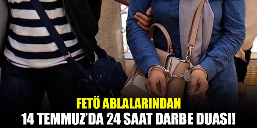 FETÖ ablalarından 14 Temmuz'da 24 saat dua