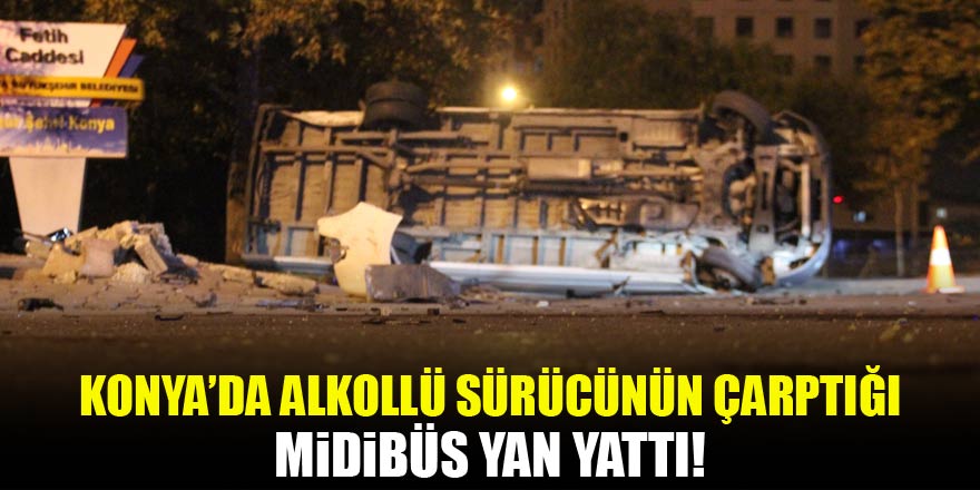 Konya'da alkollü sürücünün çarptığı midibüs yan yattı