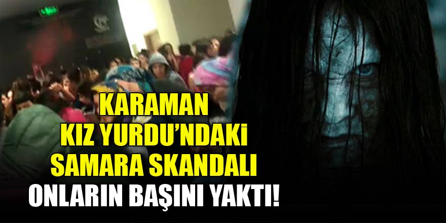 Kız yurdundaki 'Samara' korkusu onların başını yaktı!