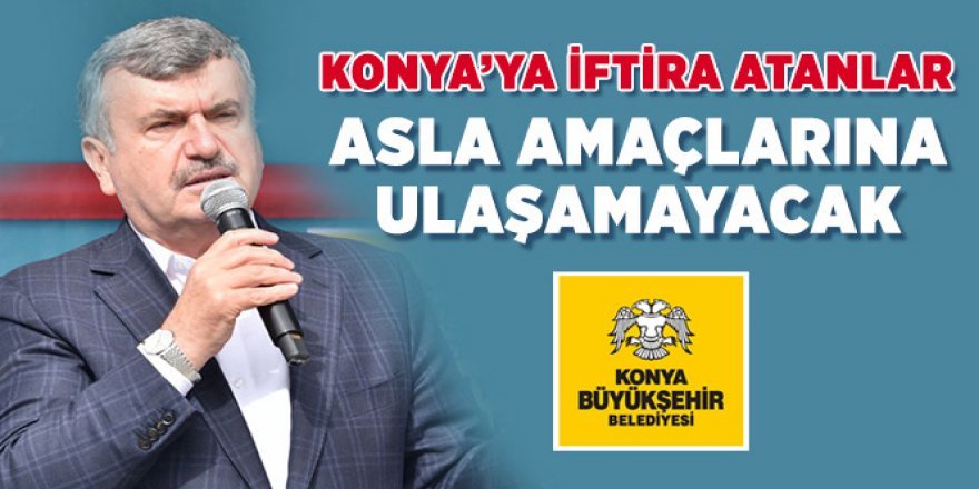 Tahir Akyürek: Konya’ya iftira atanlar asla amaçlarına ulaşamayacak