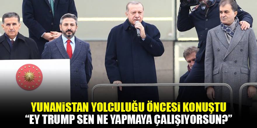 Erdoğan: Ey Trump sen ne yapmak istiyorsun!