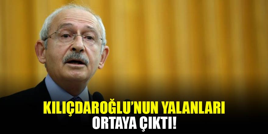 Kılıçdaroğlu'nun yalanları ortaya çıktı