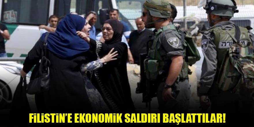 Filistin’e ekonomik saldırı başlattılar