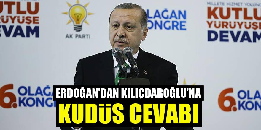 Erdoğan'dan Kılıçdaroğlu'na Kudüs cevabı